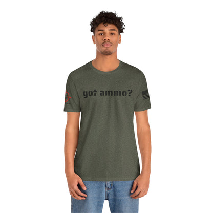 Got Ammo? - Unisex Jersey Short Sleeve Tee