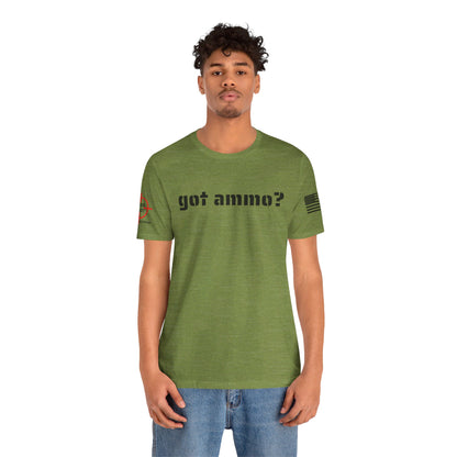 Got Ammo? - Unisex Jersey Short Sleeve Tee