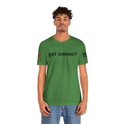 Got Ammo? - Unisex Jersey Short Sleeve Tee